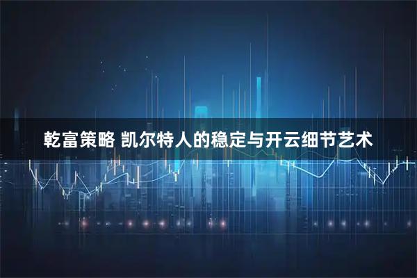 乾富策略 凯尔特人的稳定与开云细节艺术